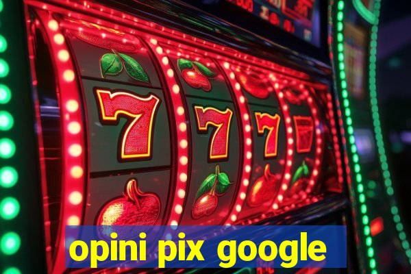 opini pix google